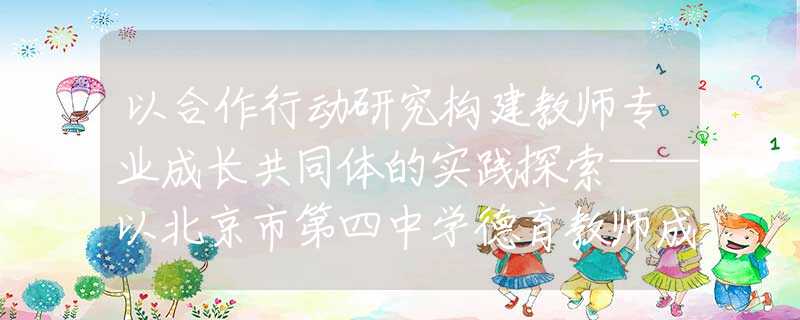 以合作行动研究构建教师专业成长共同体的实践探索——以北京市第四中学德育教师成长共同体建设为例