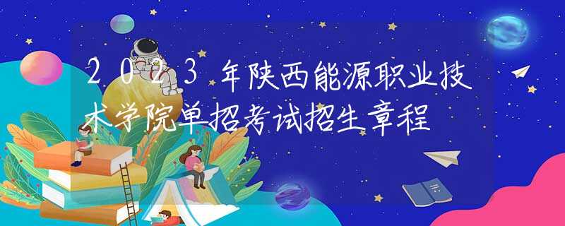 2023年陕西能源职业技术学院单招考试招生章程