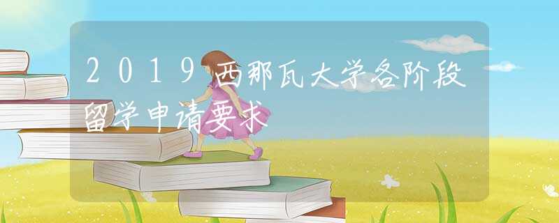 2019西那瓦大学各阶段留学申请要求