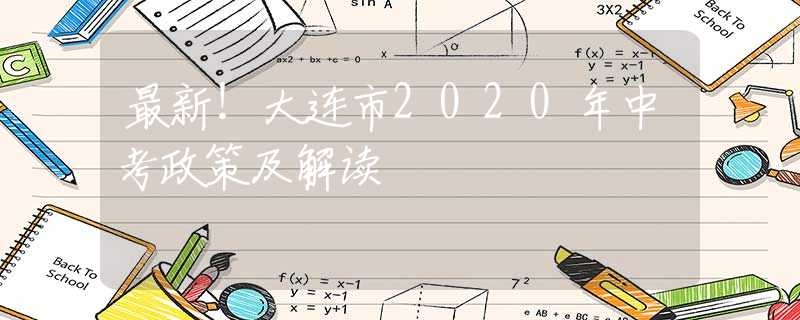 最新！大连市2020年中考政策及解读