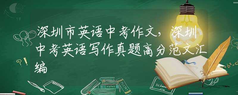 深圳市英语中考作文，深圳中考英语写作真题高分范文汇编