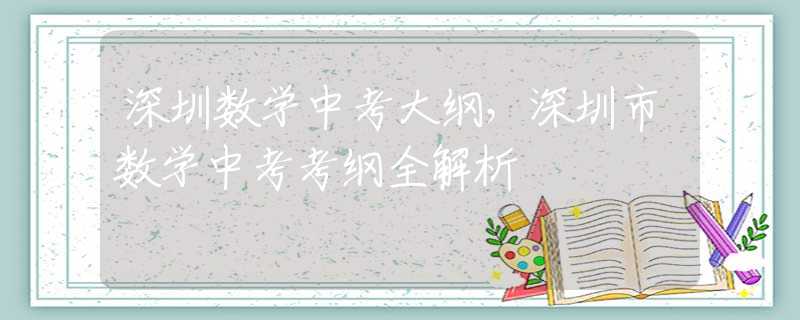 深圳数学中考大纲，深圳市数学中考考纲全解析