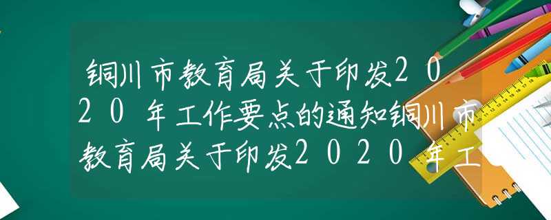 铜川市教育局关于印发2020年工作要点的通知铜川市教育局关于印发2020年工作要点的通知