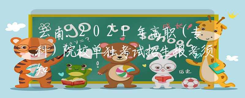 云南：2021年高职（专科）院校单独考试招生报考须知