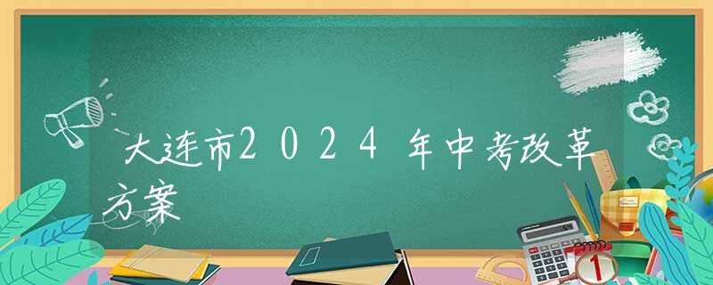 大连市2024年中考改革方案