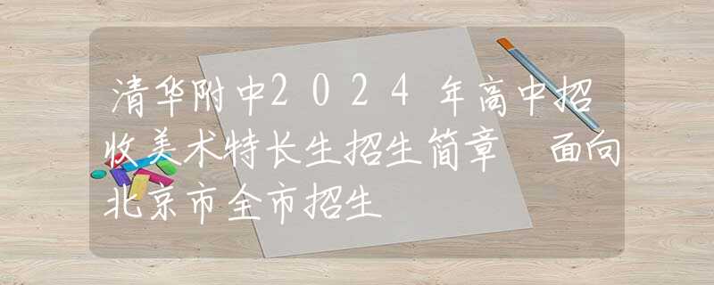 清华附中2024年高中招收美术特长生招生简章 面向北京市全市招生