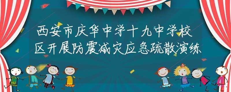 西安市庆华中学十九中学校区开展防震减灾应急疏散演练