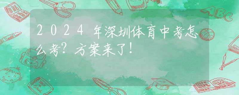 2024年深圳体育中考怎么考？方案来了！
