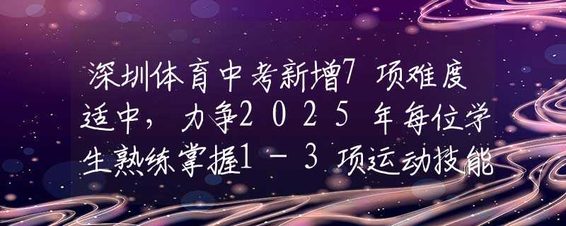 深圳体育中考新增7项难度适中，力争2025年每位学生熟练掌握1-3项运动技能