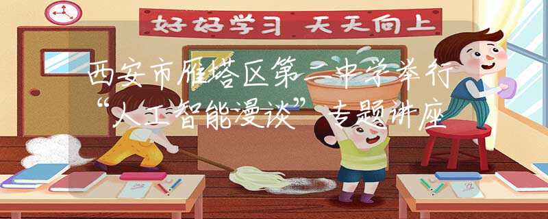 西安市雁塔区第二中学举行“人工智能漫谈”专题讲座