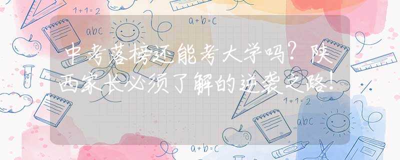 中考落榜还能考大学吗？陕西家长必须了解的逆袭之路！