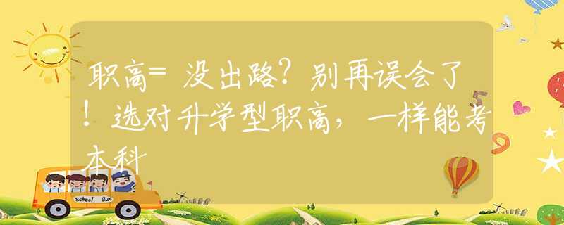 职高=没出路？别再误会了！选对升学型职高，一样能考本科