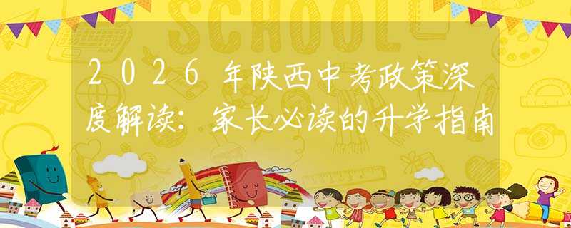 2026年陕西中考政策深度解读：家长必读的升学指南