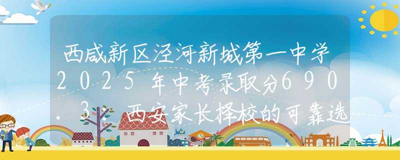 西咸新区泾河新城第一中学2025年中考录取分690.3：西安家长择校的可靠选择