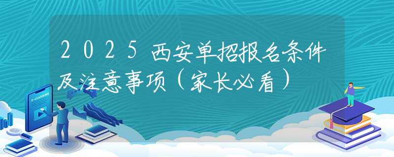 2025西安单招报名条件及注意事项（家长必看）