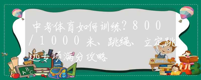 中考体育如何训练？800/1000米、跳绳、立定跳远专项满分攻略
