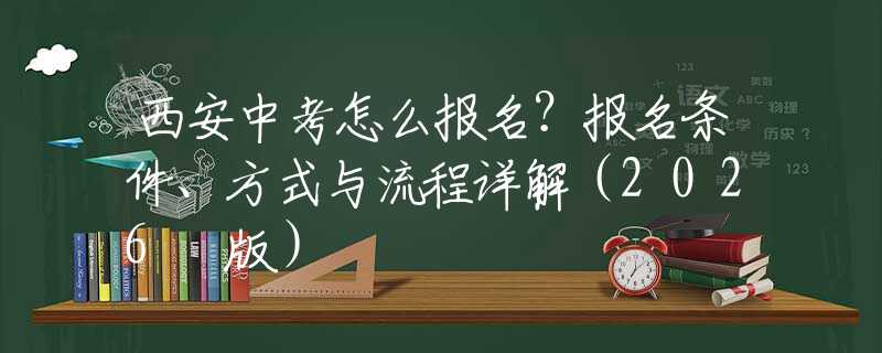 西安中考怎么报名？报名条件、方式与流程详解（2026 版）