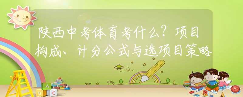 陕西中考体育考什么？项目构成、计分公式与选项目策略