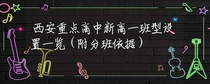 西安重点高中新高一班型设置一览（附分班依据）