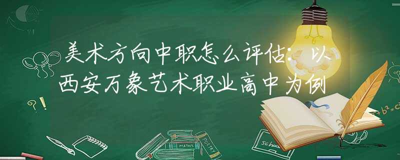 美术方向中职怎么评估：以西安万象艺术职业高中为例