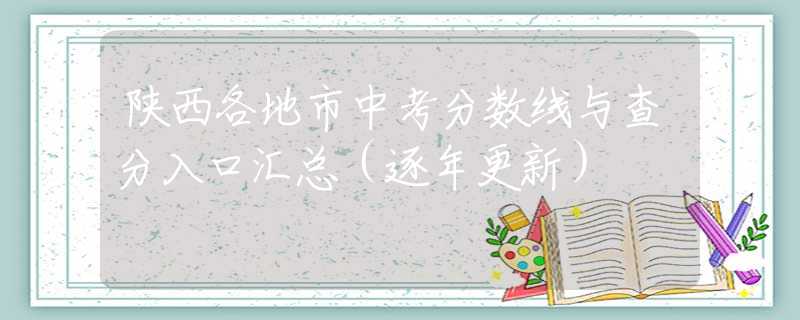 陕西各地市中考分数线与查分入口汇总（逐年更新）