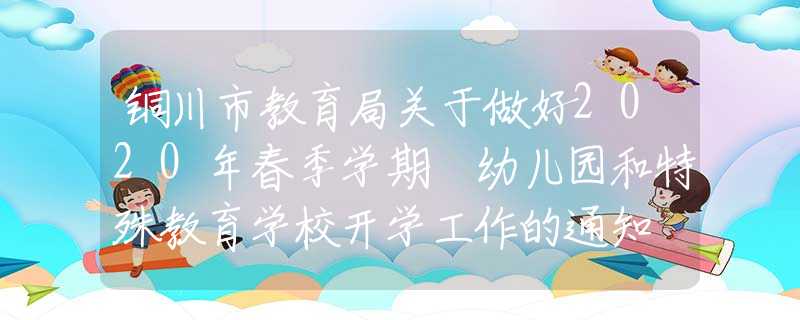 铜川市教育局关于做好2020年春季学期 幼儿园和特殊教育学校开学工作的通知