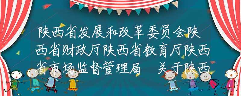 陕西省发展和改革委员会陕西省财政厅陕西省教育厅陕西省市场监督管理局 关于陕西省2020年春季中小学校收费的通告