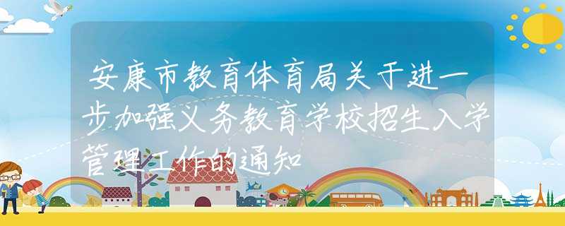 安康市教育体育局关于进一步加强义务教育学校招生入学管理工作的通知