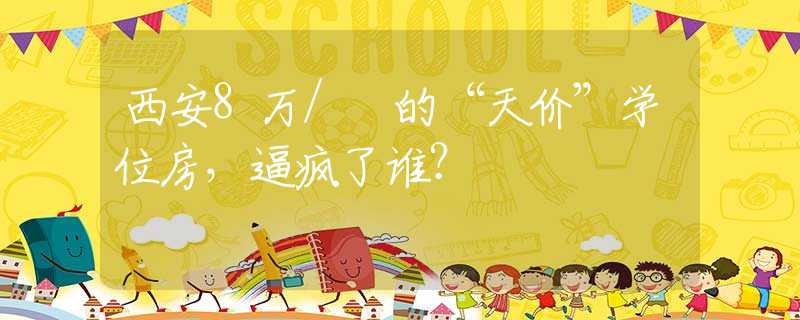 西安8万/㎡的“天价”学位房，逼疯了谁？