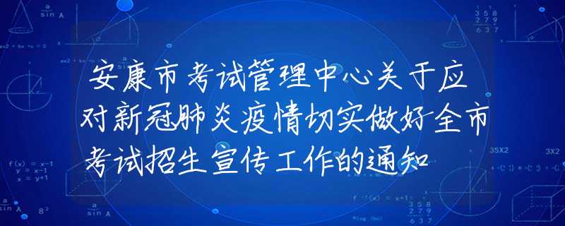 安康市考试管理中心关于应对新冠肺炎疫情切实做好全市考试招生宣传工作的通知