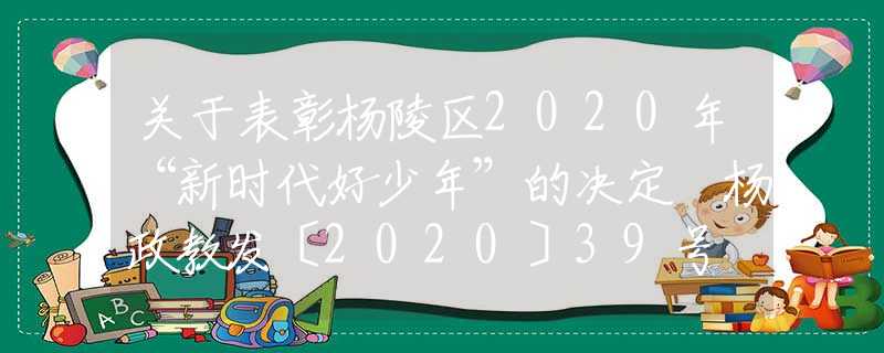 关于表彰杨陵区2020年“新时代好少年”的决定 杨政教发〔2020〕39号