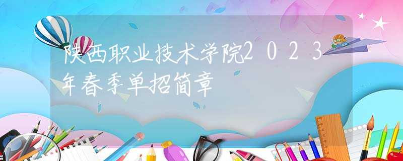 陕西职业技术学院2023年春季单招简章