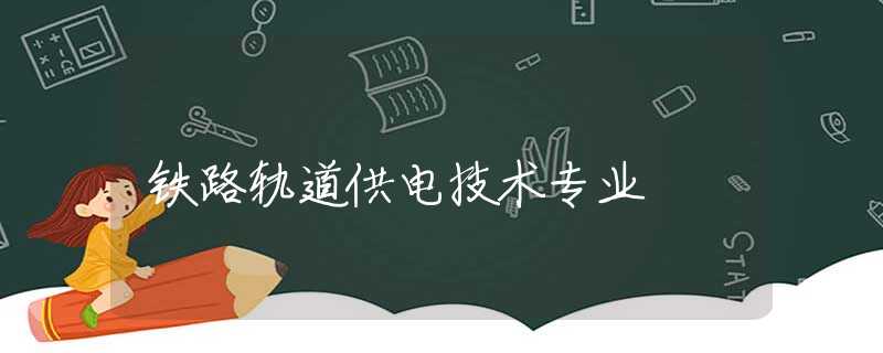 铁路轨道供电技术专业