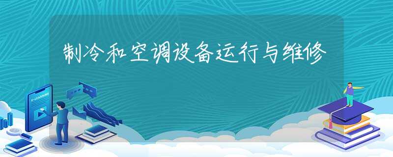 制冷和空调设备运行与维修