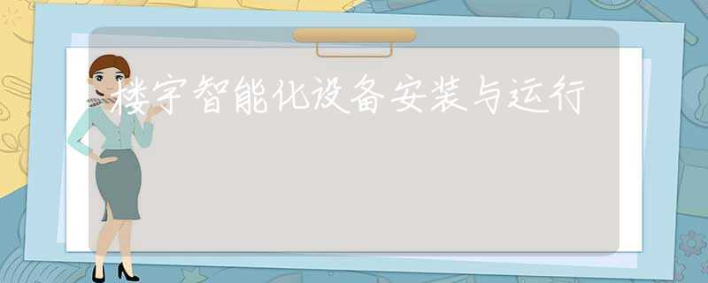 楼宇智能化设备安装与运行