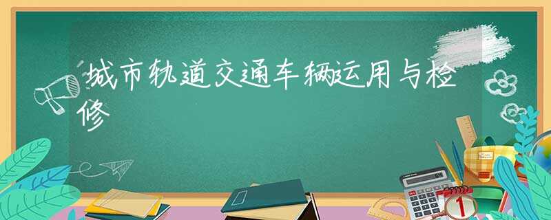 城市轨道交通车辆运用与检修