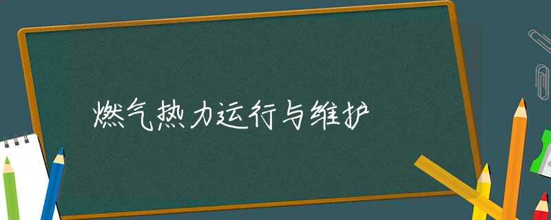燃气热力运行与维护