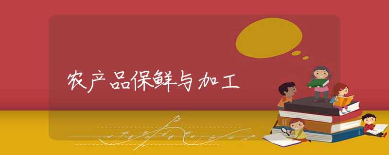 农产品保鲜与加工