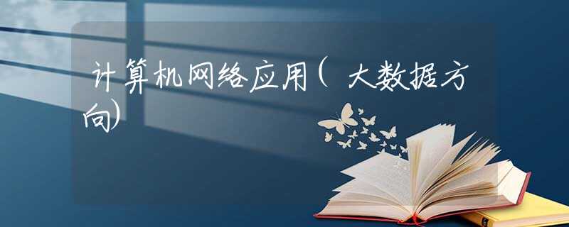 计算机网络应用(大数据方向)