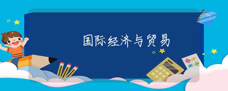 国际经济与贸易 国际经济与贸易